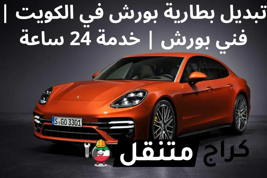 تبديل بطارية بورش في الكويت فني سيارات بورش خدمة 24 ساعة